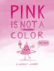 Book cover for "Pink is not a color".