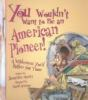 Book cover for "You wouldn't want to be an American pioneer!".