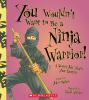 Book cover for "You wouldn't want to be a ninja warrior!".