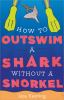 Book cover for How to outswim a shark without a snorkel.