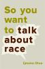 Book cover for "So you want to talk about race"